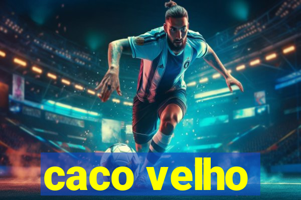 caco velho